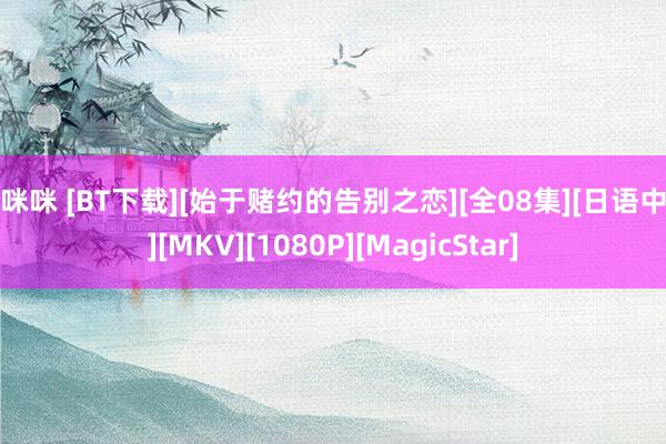 淫咪咪 [BT下载][始于赌约的告别之恋][全08集][日语中字][MKV][1080P][MagicStar]