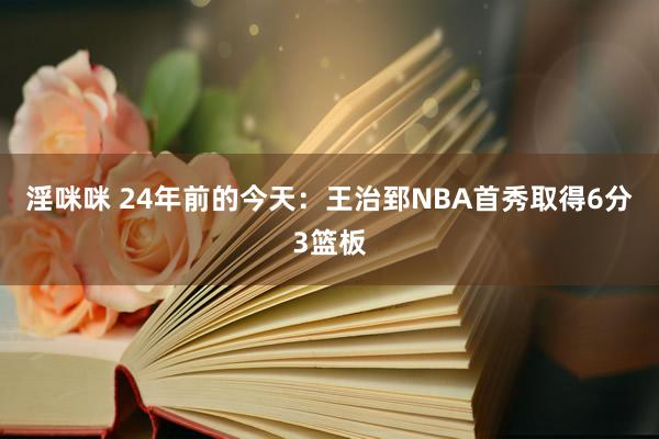 淫咪咪 24年前的今天：王治郅NBA首秀取得6分3篮板